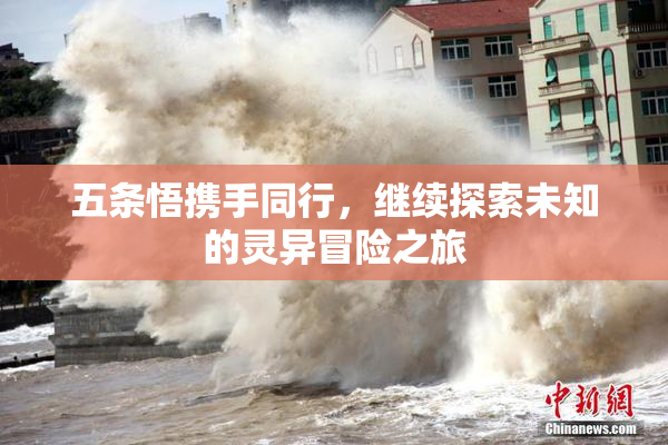 五条悟携手同行，继续探索未知的灵异冒险之旅