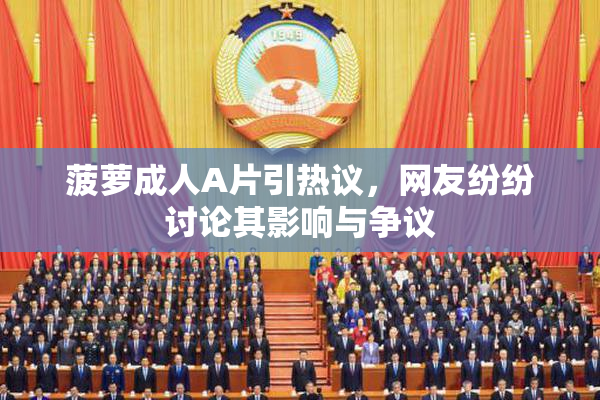 菠萝成人A片引热议，网友纷纷讨论其影响与争议