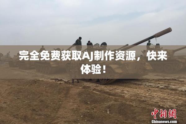 完全免费获取AJ制作资源，快来体验！