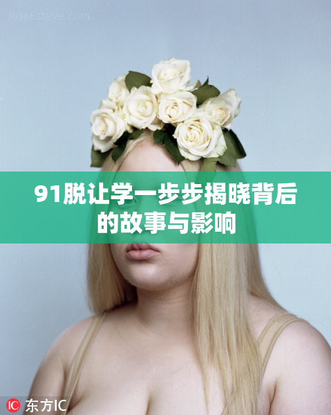 91脱让学一步步揭晓背后的故事与影响