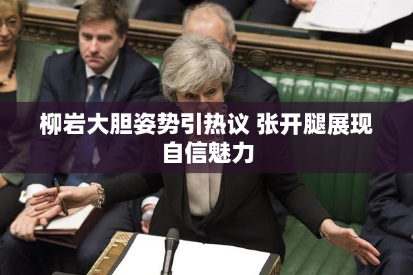 柳岩大胆姿势引热议 张开腿展现自信魅力