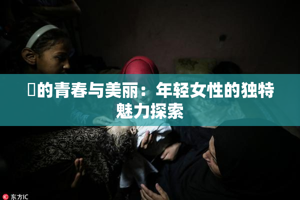 妺的青春与美丽：年轻女性的独特魅力探索