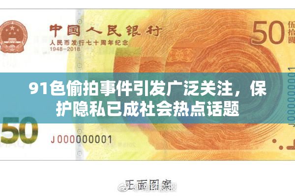 91色偷拍事件引发广泛关注，保护隐私已成社会热点话题