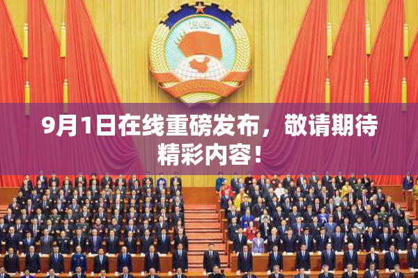 9月1日在线重磅发布，敬请期待精彩内容！