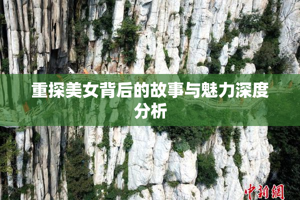 重探美女背后的故事与魅力深度分析