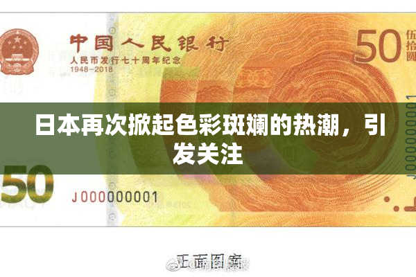 日本再次掀起色彩斑斓的热潮，引发关注