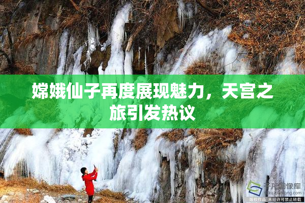 嫦娥仙子再度展现魅力，天宫之旅引发热议