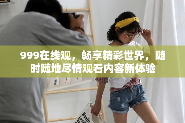 999在线观，畅享精彩世界，随时随地尽情观看内容新体验