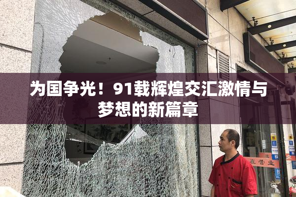 为国争光！91载辉煌交汇激情与梦想的新篇章