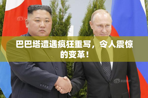 巴巴塔遭遇疯狂重写，令人震惊的变革！