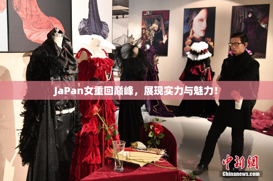 JaPan女重回巅峰，展现实力与魅力！