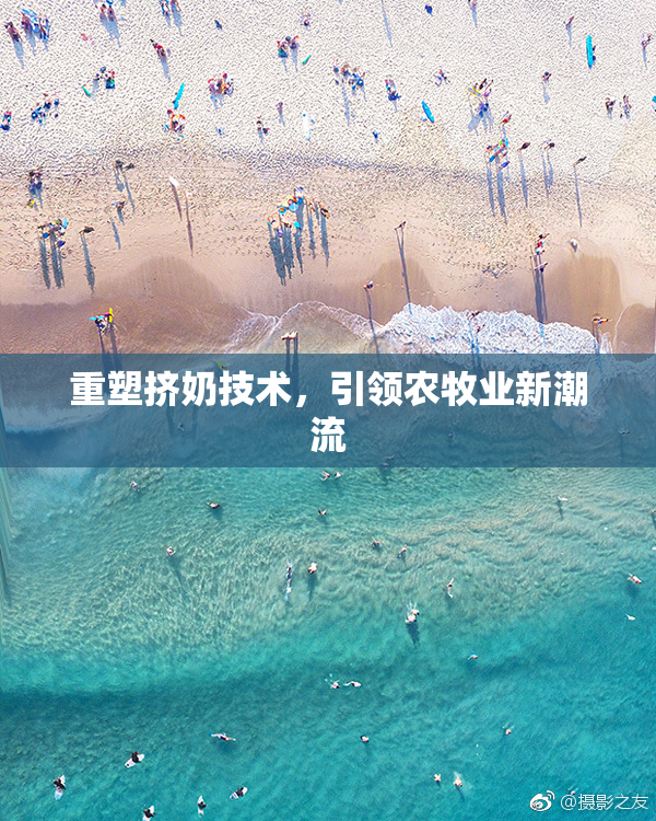 重塑挤奶技术，引领农牧业新潮流