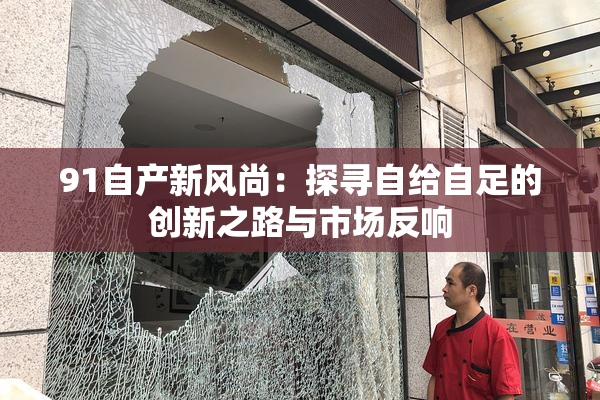91自产新风尚：探寻自给自足的创新之路与市场反响