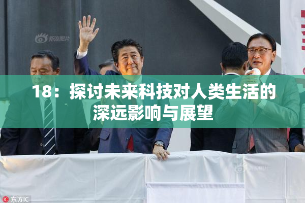 18：探讨未来科技对人类生活的深远影响与展望