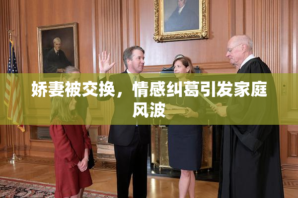 娇妻被交换，情感纠葛引发家庭风波