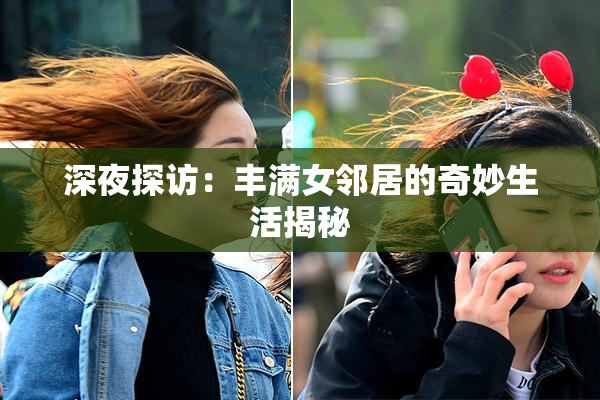 深夜探访：丰满女邻居的奇妙生活揭秘