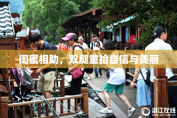 闺蜜相助，双腿重拾自信与美丽