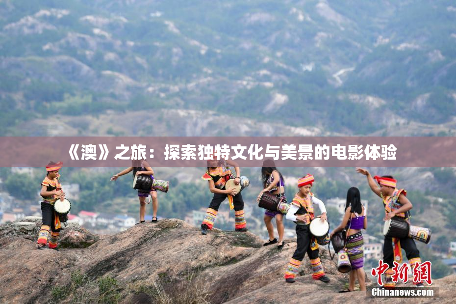 《澳》之旅：探索独特文化与美景的电影体验