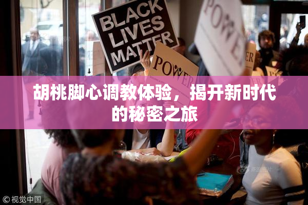 胡桃脚心调教体验，揭开新时代的秘密之旅