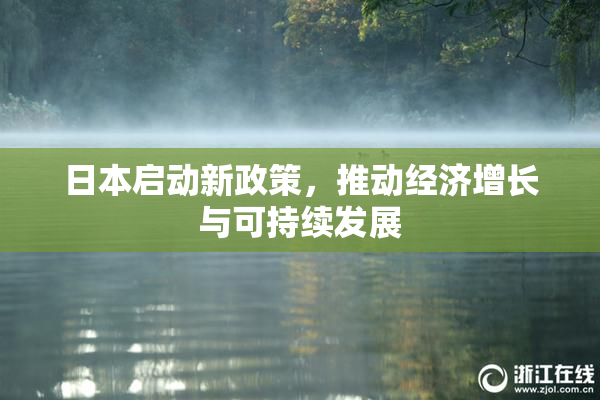 日本启动新政策，推动经济增长与可持续发展