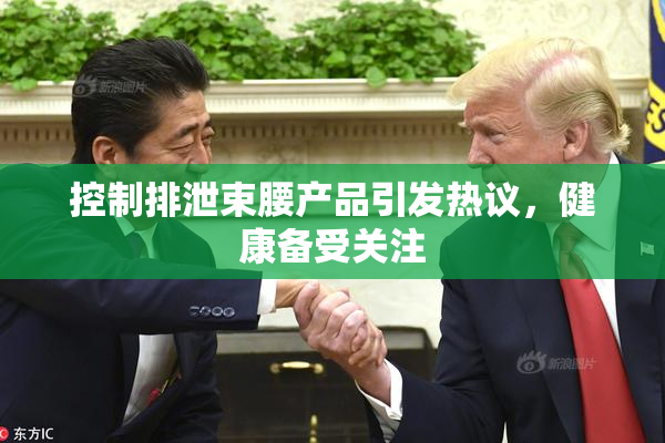控制排泄束腰产品引发热议，健康备受关注
