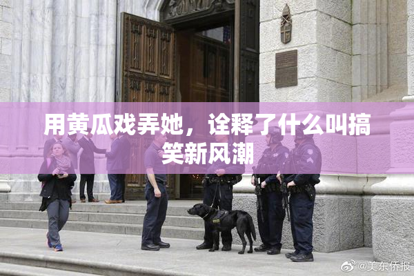 用黄瓜戏弄她，诠释了什么叫搞笑新风潮