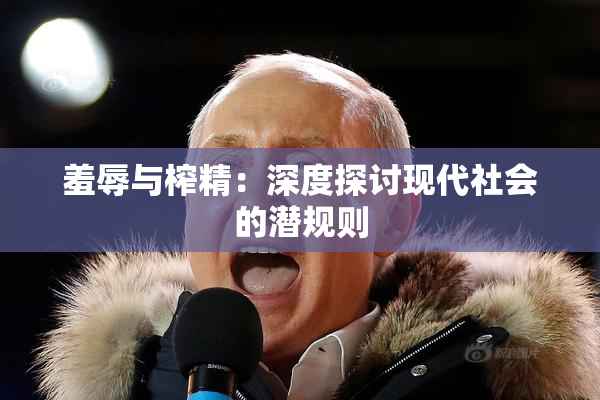 羞辱与榨精：深度探讨现代社会的潜规则