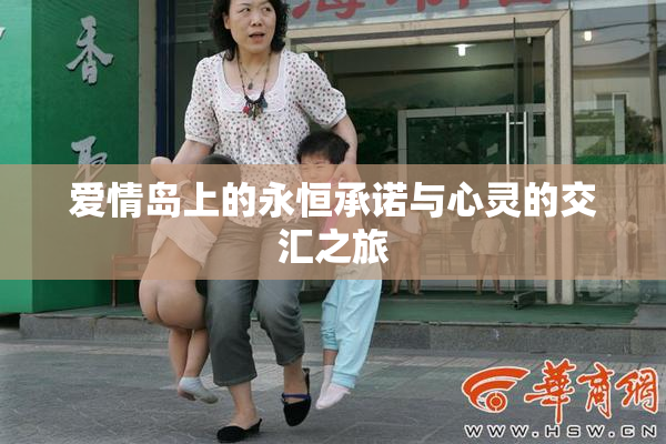 爱情岛上的永恒承诺与心灵的交汇之旅