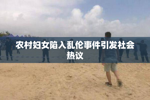 农村妇女陷入乱伦事件引发社会热议