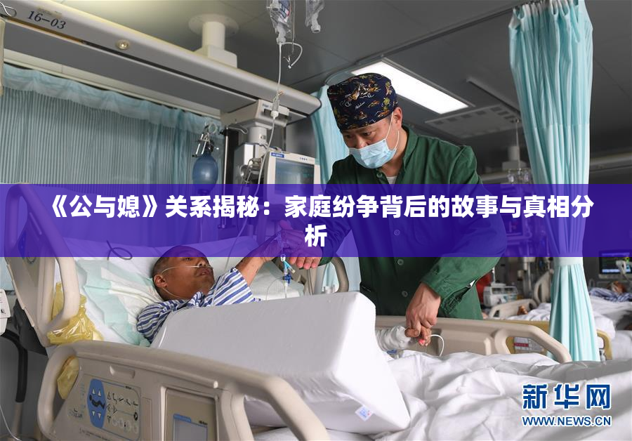《公与媳》关系揭秘：家庭纷争背后的故事与真相分析