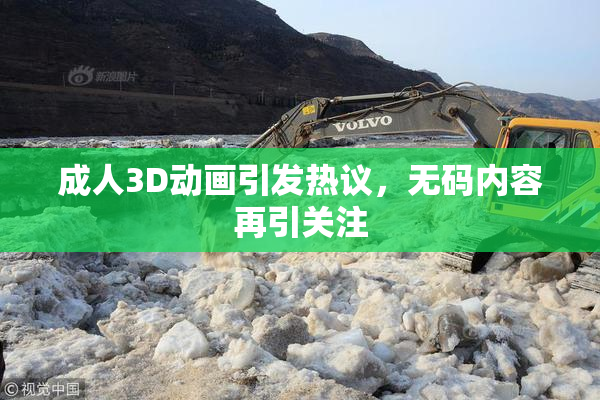 成人3D动画引发热议，无码内容再引关注