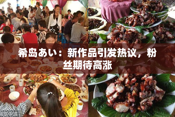 希岛あい：新作品引发热议，粉丝期待高涨