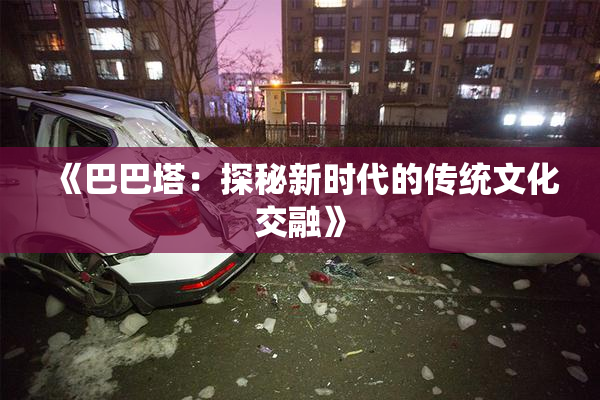 《巴巴塔：探秘新时代的传统文化交融》