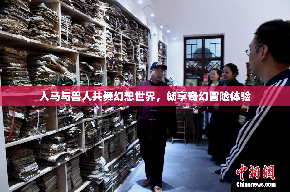 人马与兽人共舞幻想世界，畅享奇幻冒险体验