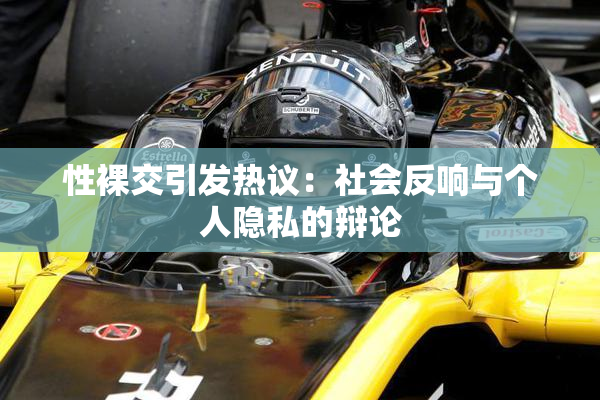 性裸交引发热议：社会反响与个人隐私的辩论