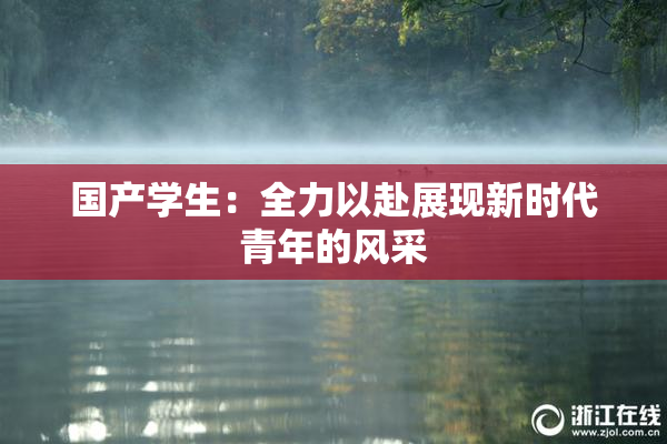 国产学生：全力以赴展现新时代青年的风采