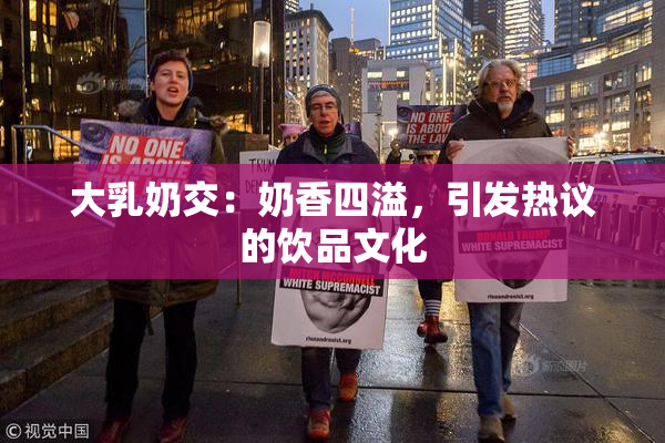 大乳奶交：奶香四溢，引发热议的饮品文化