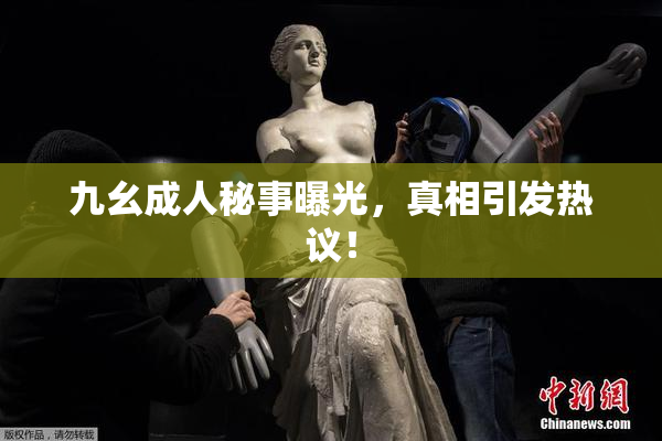 九幺成人秘事曝光，真相引发热议！