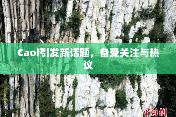 Caol引发新话题，备受关注与热议