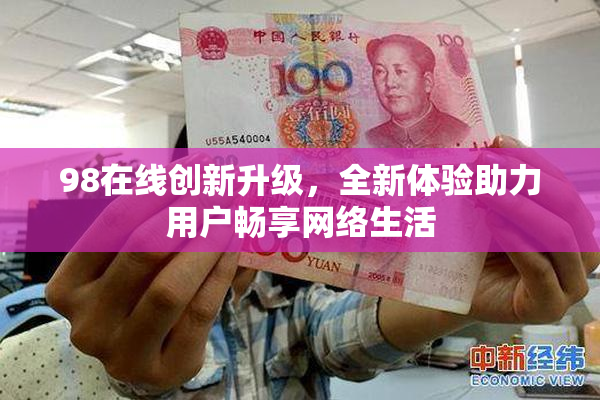 98在线创新升级，全新体验助力用户畅享网络生活