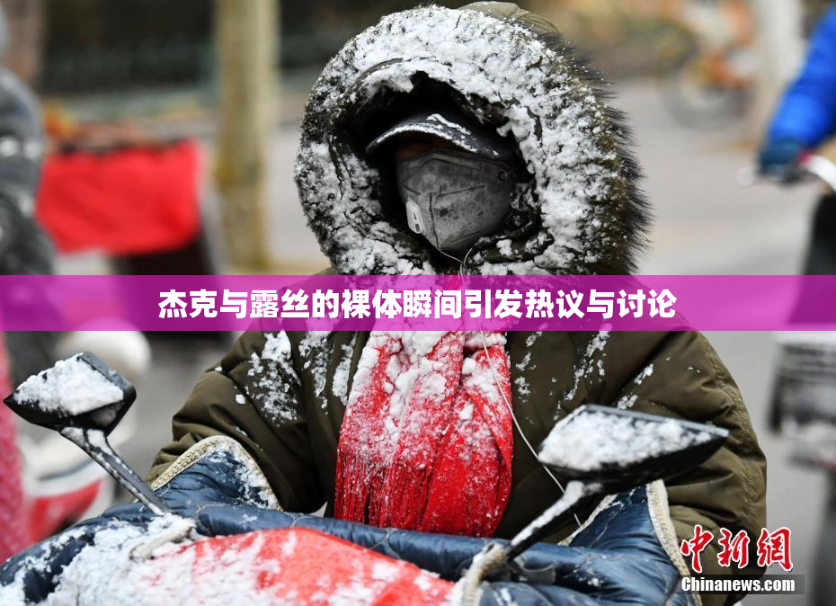 杰克与露丝的裸体瞬间引发热议与讨论