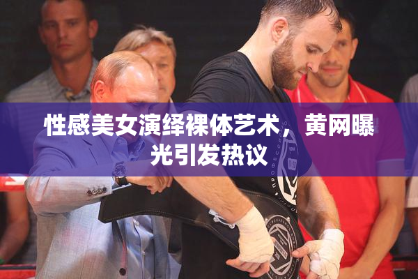 性感美女演绎裸体艺术，黄网曝光引发热议