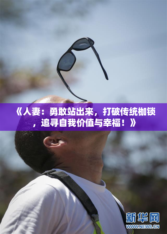 《人妻：勇敢站出来，打破传统枷锁，追寻自我价值与幸福！》