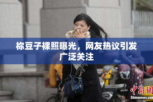 祢豆子裸照曝光，网友热议引发广泛关注