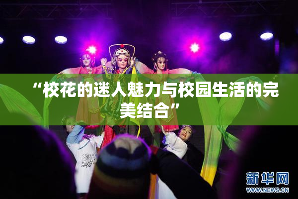 “校花的迷人魅力与校园生活的完美结合”