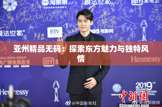 亚州精品无码：探索东方魅力与独特风情
