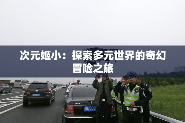 次元姬小：探索多元世界的奇幻冒险之旅