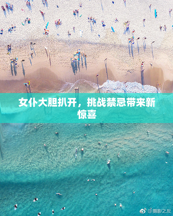 女仆大胆扒开，挑战禁忌带来新惊喜