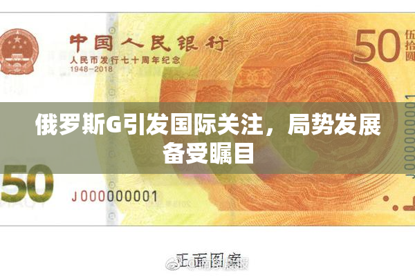 俄罗斯G引发国际关注，局势发展备受瞩目