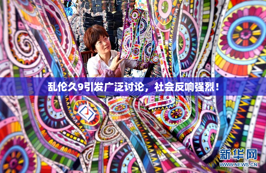 乱伦久9引发广泛讨论，社会反响强烈！